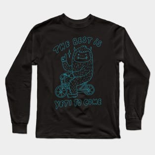 The Best is Yeti to Come Long Sleeve T-Shirt